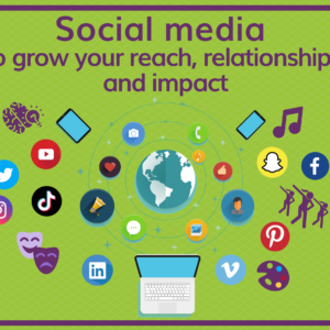 Social media to grow your reach, relationships and impact