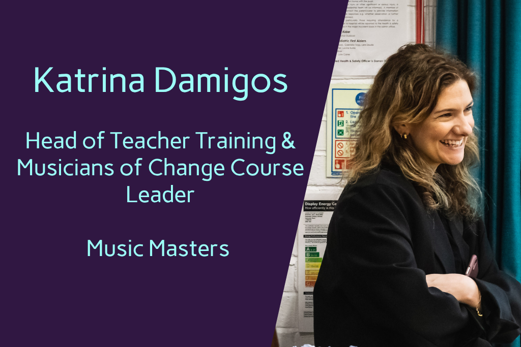 Katrina Damigos, Head of Teacher Training & Musicians of Change Course Leader, Music Masters