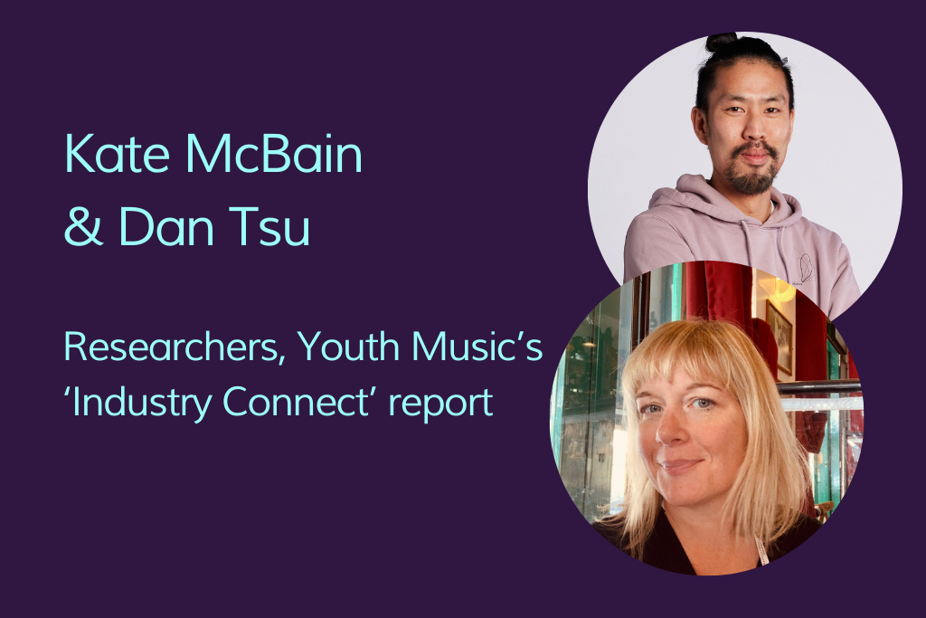 Individual images of two people: a white woman with blonde hair, and an asian man with dark hair and a beard. Beside the images, the words: Kate McBain & Dan Tsu, researchers, Youth Music's Industry Connect report